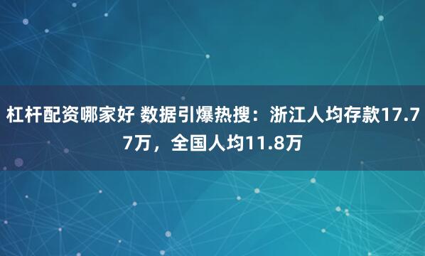 杠杆配资哪家好 数据引爆热搜:浙江人均存款17.77万,全国人均11.8万